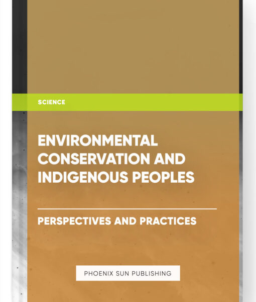 Environmental Conservation and Indigenous Peoples: Perspectives and Practices