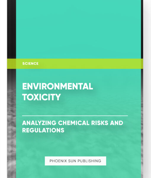 Environmental Toxicity: Analyzing Chemical Risks and Regulations