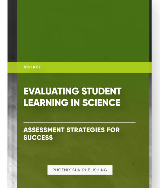 Evaluating Student Learning in Science: Assessment Strategies for Success