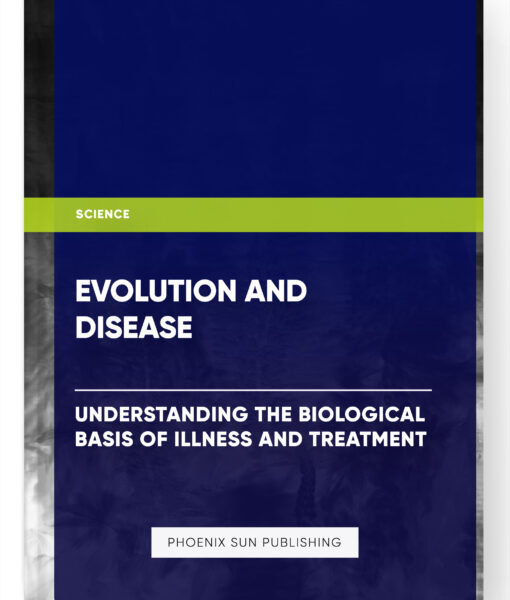 Evolution and Disease: Understanding the Biological Basis of Illness and Treatment