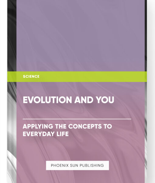 Evolution and You: Applying the Concepts to Everyday Life