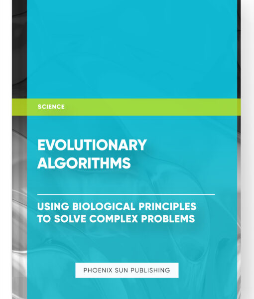 Evolutionary Algorithms: Using Biological Principles to Solve Complex Problems