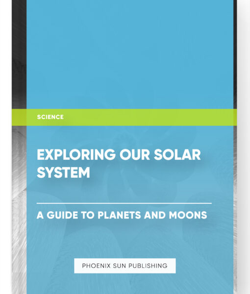 Exploring our Solar System: A Guide to Planets and Moons