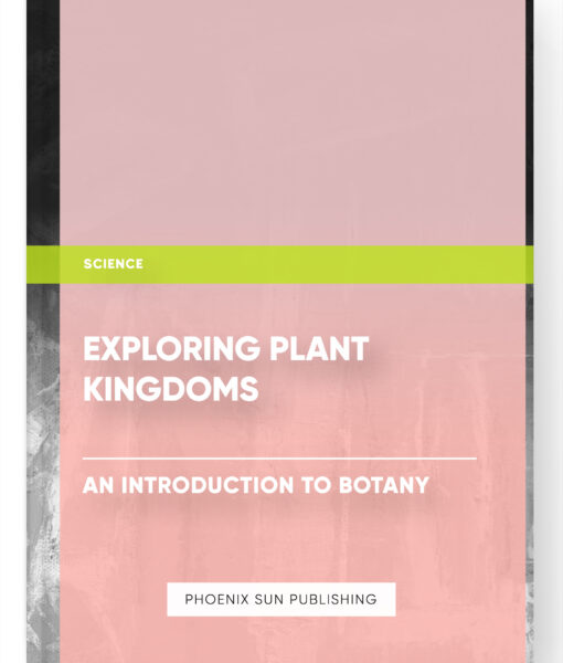 Exploring Plant Kingdoms: An Introduction to Botany