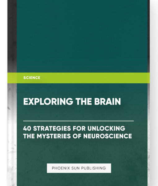 Exploring the Brain: 40 Strategies for Unlocking the Mysteries of Neuroscience