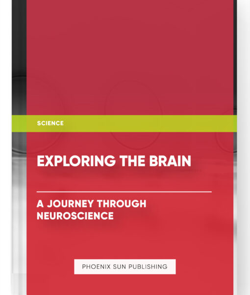 Exploring the Brain: A Journey Through Neuroscience