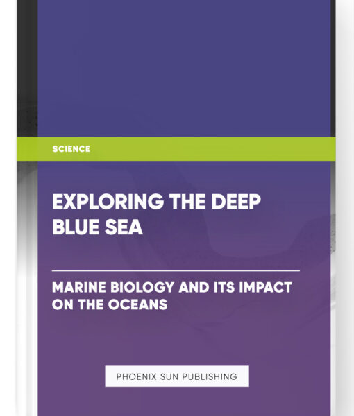 Exploring the Deep Blue Sea: Marine Biology and its Impact on the Oceans