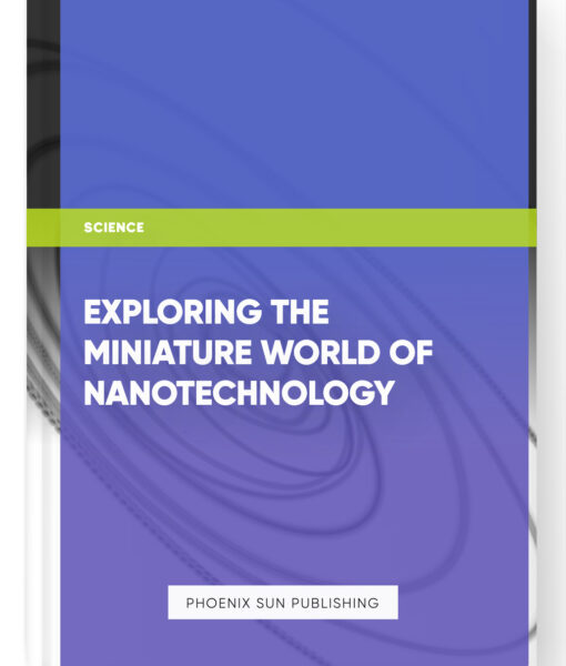 Exploring the Miniature World of Nanotechnology