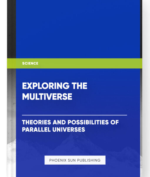 Exploring the Multiverse: Theories and Possibilities of Parallel Universes