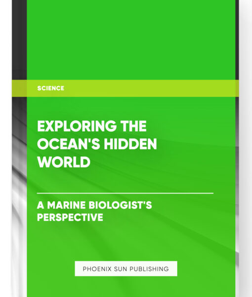 Exploring the Ocean’s Hidden World: A Marine Biologist’s Perspective