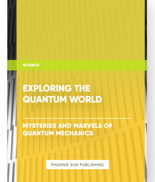 Exploring the Quantum World: Mysteries and Marvels of Quantum Mechanics