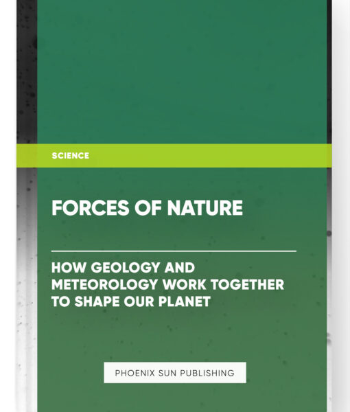 Forces of Nature: How Geology and Meteorology Work Together to Shape Our Planet