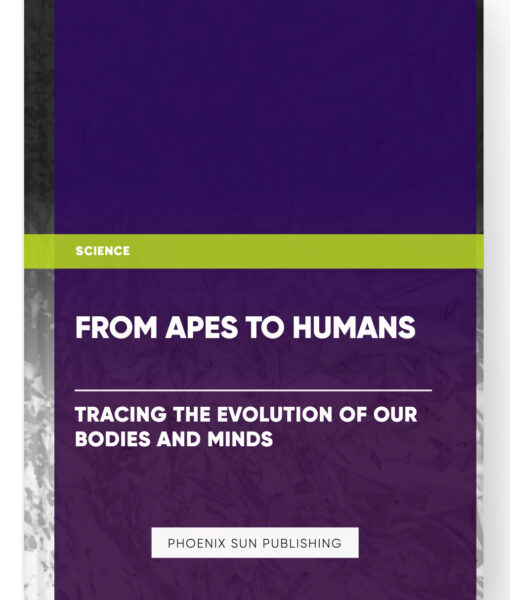 From Apes to Humans: Tracing the Evolution of our Bodies and Minds