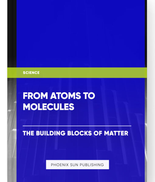 From Atoms to Molecules: The Building Blocks of Matter