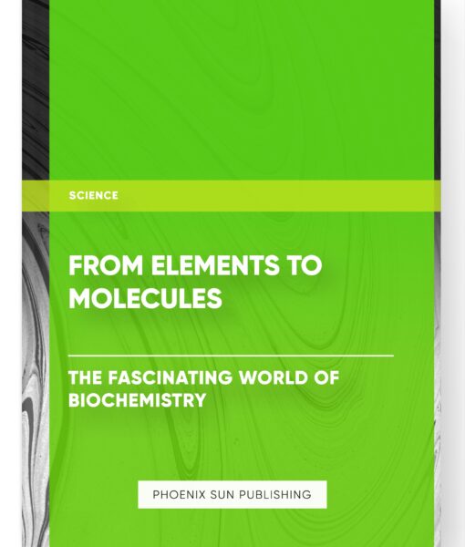 From Elements to Molecules: The Fascinating World of Biochemistry