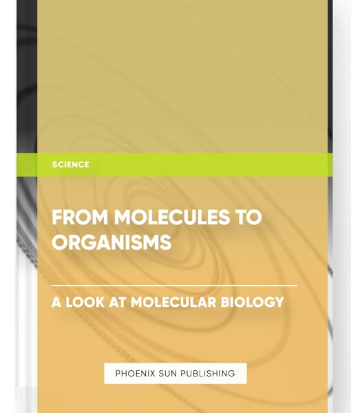 From Molecules to Organisms: A Look at Molecular Biology