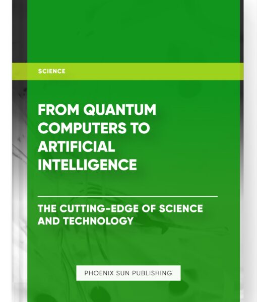 From Quantum Computers to Artificial Intelligence: The Cutting-Edge of Science and Technology