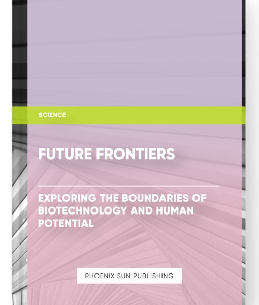 Future Frontiers: Exploring the Boundaries of Biotechnology and Human Potential