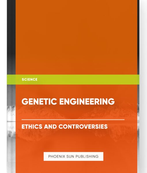 Genetic Engineering: Ethics and Controversies