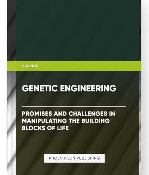 Genetic Engineering: Promises and Challenges in Manipulating the Building Blocks of Life