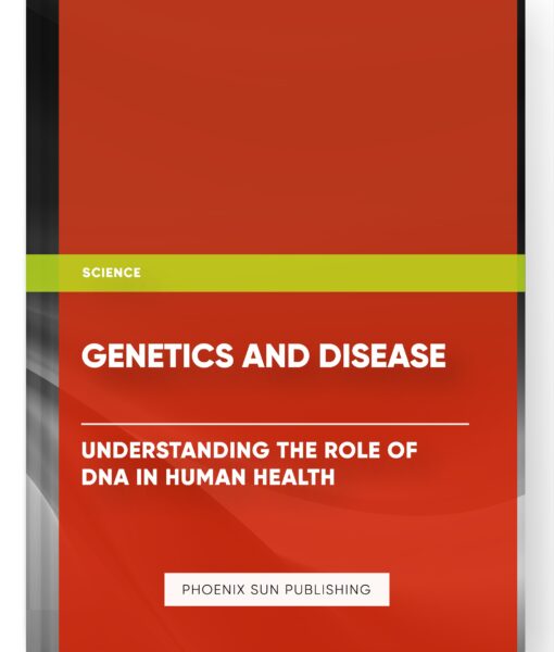 Genetics and Disease: Understanding the Role of DNA in Human Health