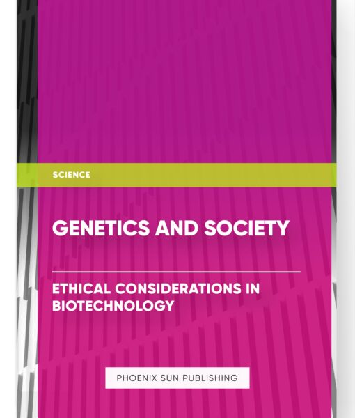 Genetics and Society: Ethical Considerations in Biotechnology