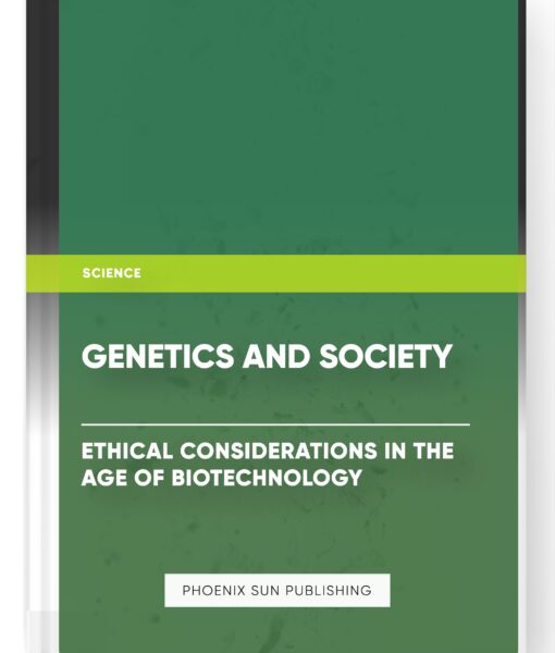 Genetics and Society: Ethical Considerations in the Age of Biotechnology