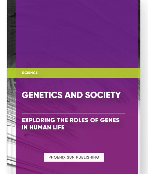 Genetics and Society: Exploring the Roles of Genes in Human Life