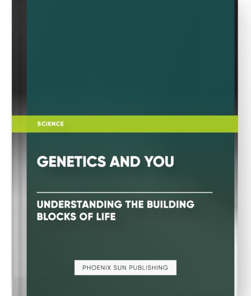 Genetics and You: Understanding the Building Blocks of Life