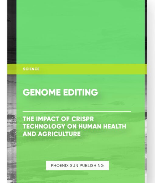 Genome Editing: The Impact of CRISPR Technology on Human Health and Agriculture