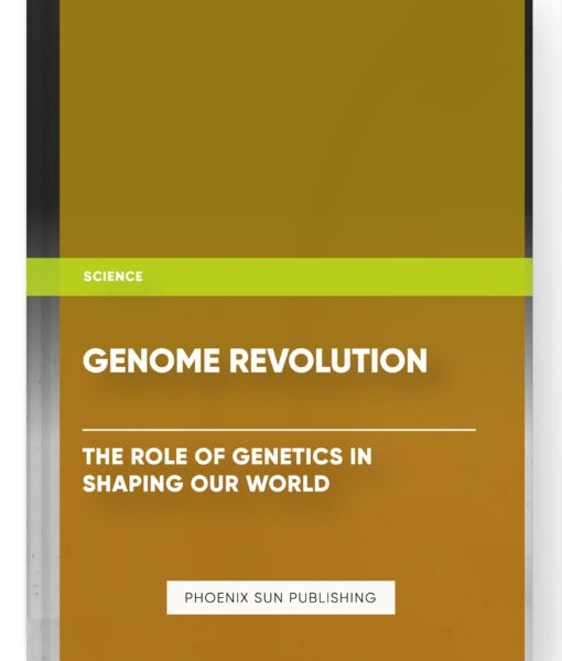 Genome Revolution: The Role of Genetics in Shaping Our World