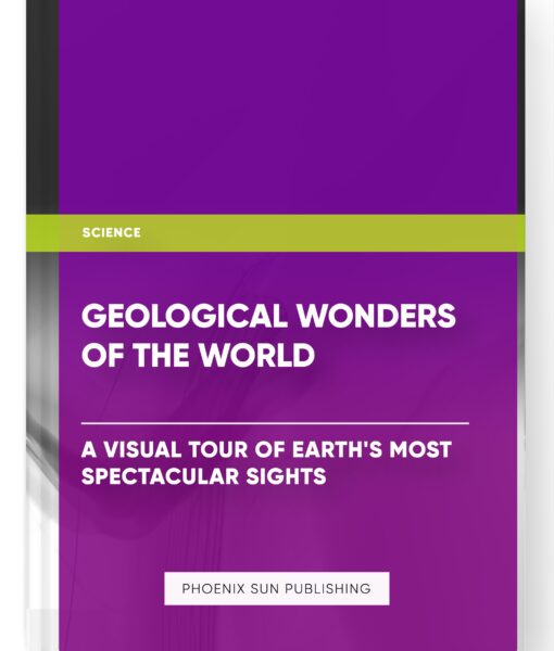 Geological Wonders of the World: A Visual Tour of Earth’s Most Spectacular Sights