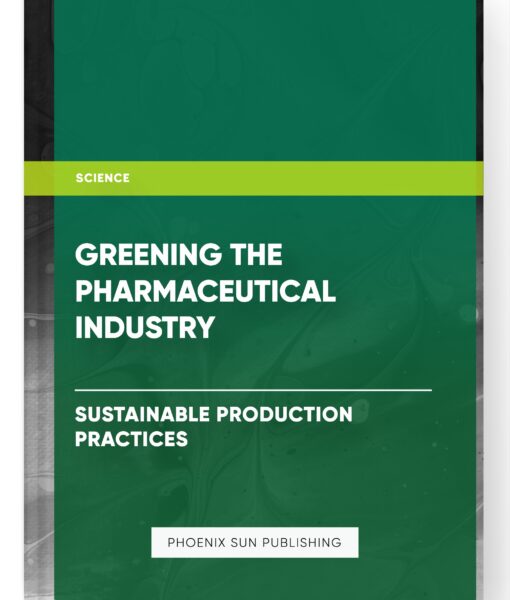 Greening the Pharmaceutical Industry: Sustainable Production Practices