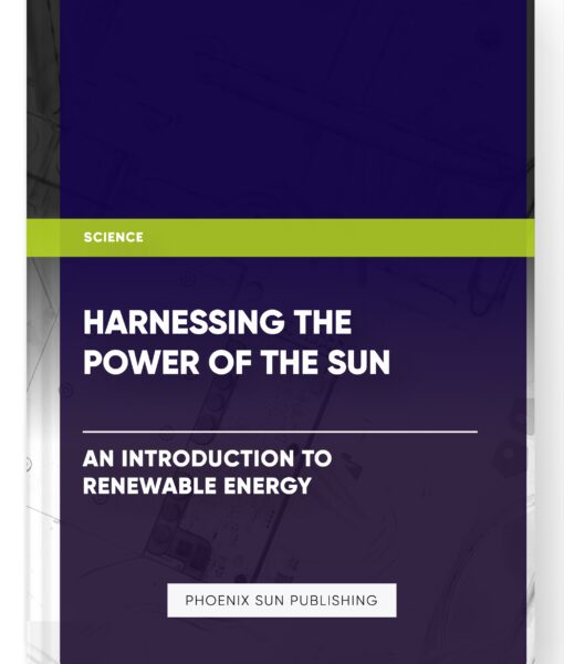 Harnessing the Power of the Sun: An Introduction to Renewable Energy