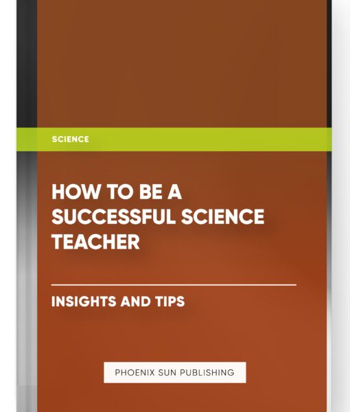 How to Be a Successful Science Teacher: Insights and Tips