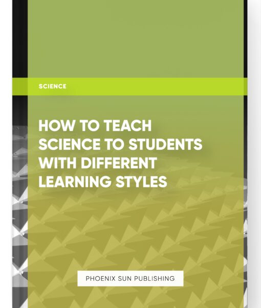 How to Teach Science to Students with Different Learning Styles