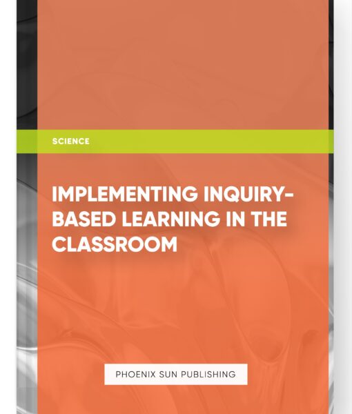 Implementing Inquiry-Based Learning in the Classroom