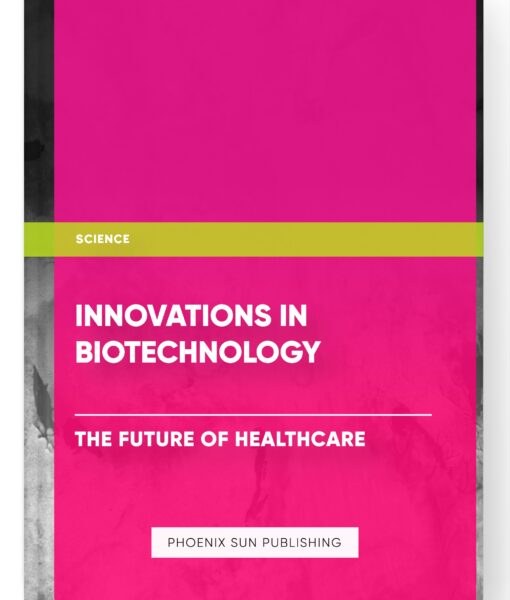 Innovations in Biotechnology: The Future of Healthcare