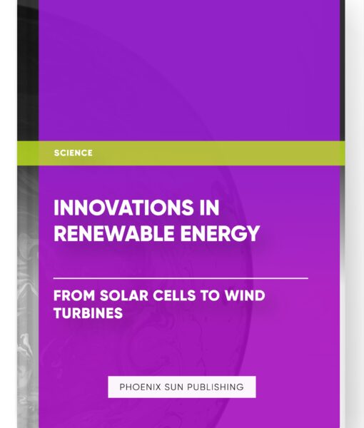 Innovations in Renewable Energy: From Solar Cells to Wind Turbines