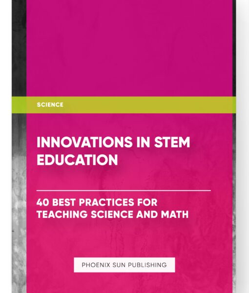 Innovations in STEM Education: 40 Best Practices for Teaching Science and Math