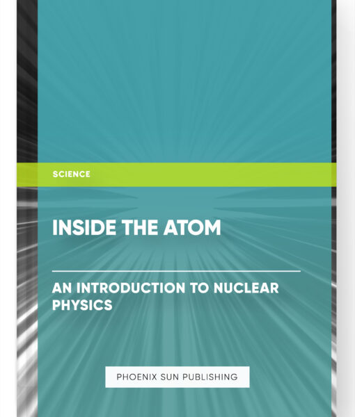 Inside the Atom: An Introduction to Nuclear Physics