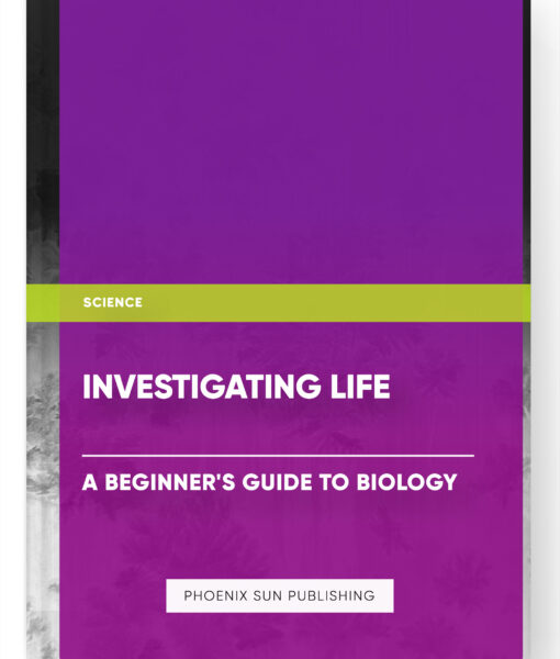 Investigating Life: A Beginner’s Guide to Biology