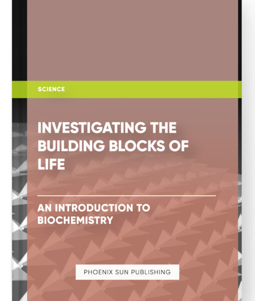 Investigating the Building Blocks of Life: An Introduction to Biochemistry