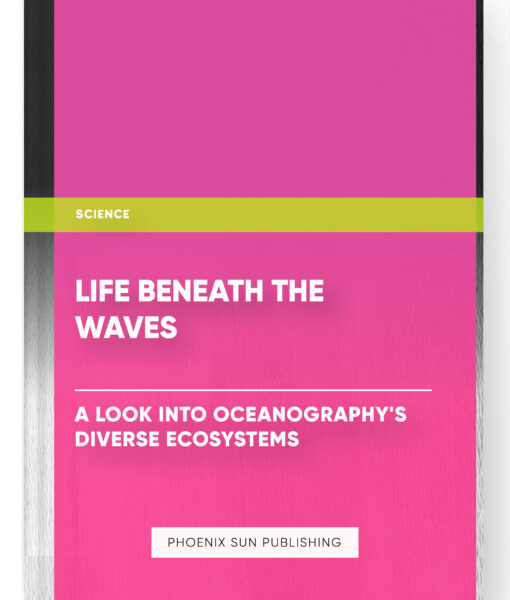 Life Beneath the Waves: A Look into Oceanography’s Diverse Ecosystems