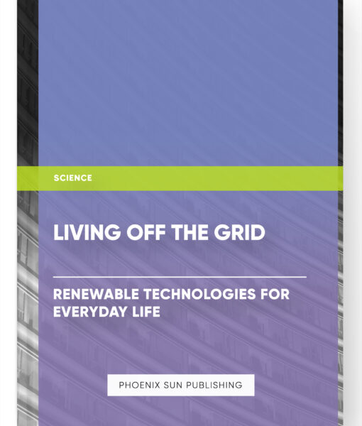 Living off the Grid: Renewable Technologies for Everyday Life