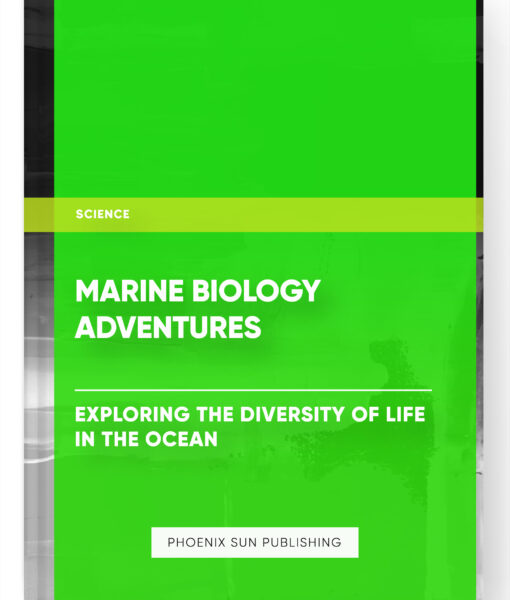 Marine Biology Adventures: Exploring the Diversity of Life in the Ocean