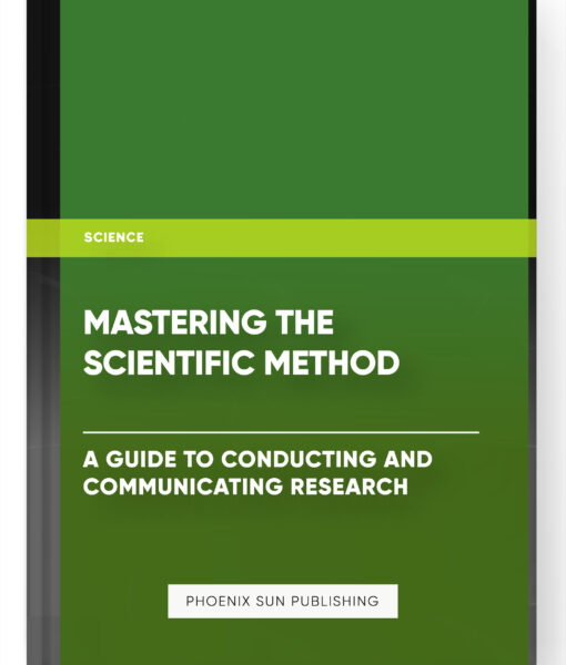 Mastering the Scientific Method: A Guide to Conducting and Communicating Research