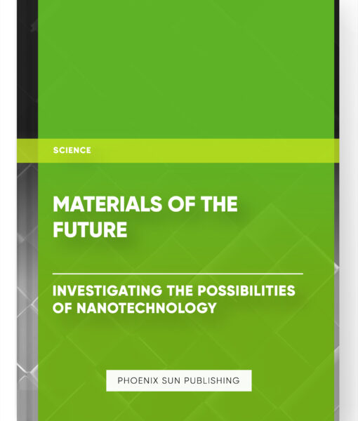 Materials of the Future: Investigating the Possibilities of Nanotechnology