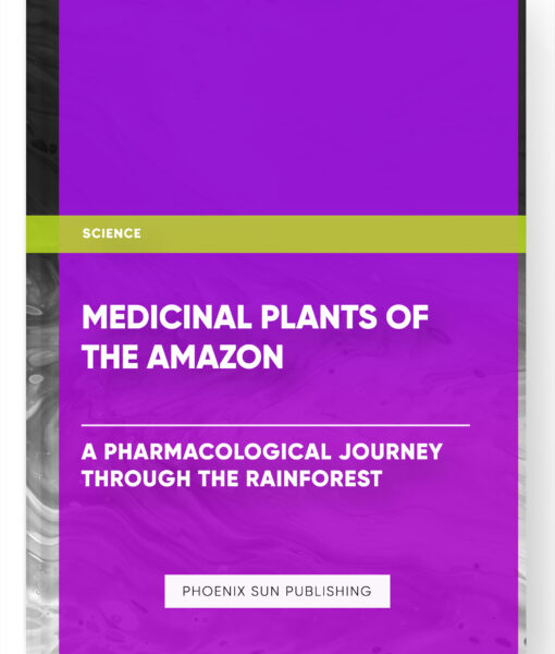 Medicinal Plants of the Amazon: A Pharmacological Journey through the Rainforest