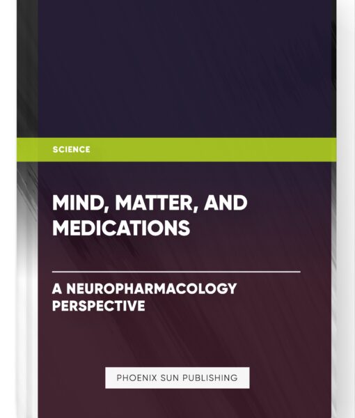 Mind, Matter, and Medications: A Neuropharmacology Perspective